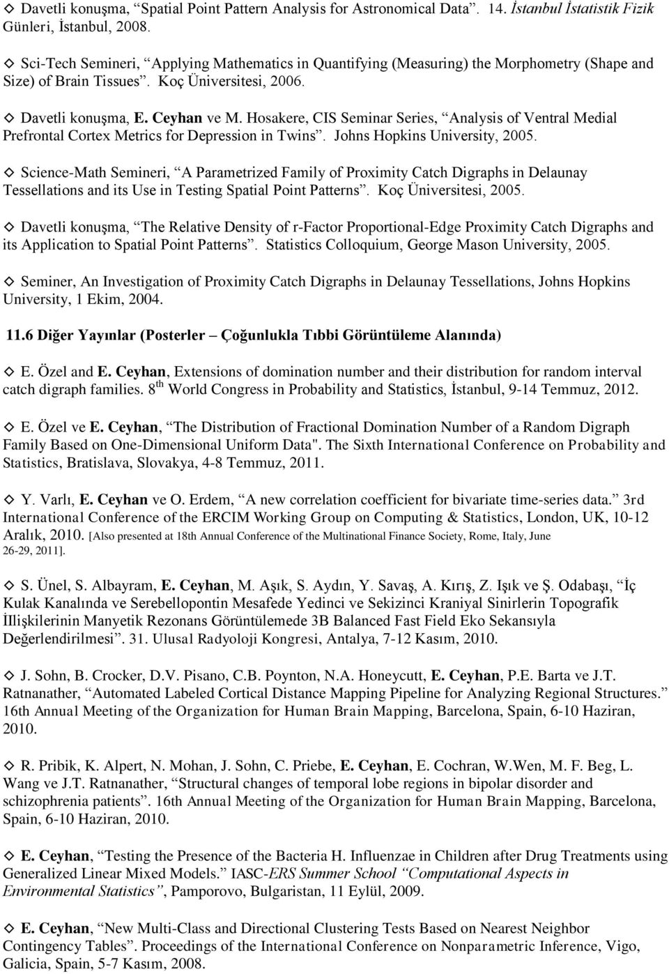 Hosakere, CIS Seminar Series, Analysis of Ventral Medial Prefrontal Cortex Metrics for Depression in Twins. Johns Hopkins University, 2005.