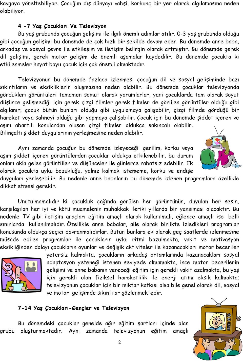 Bu dönemde anne baba, arkadaş ve sosyal çevre ile etkileşim ve iletişim belirgin olarak artmıştır. Bu dönemde gerek dil gelişimi, gerek motor gelişim de önemli aşamalar kaydedilir.