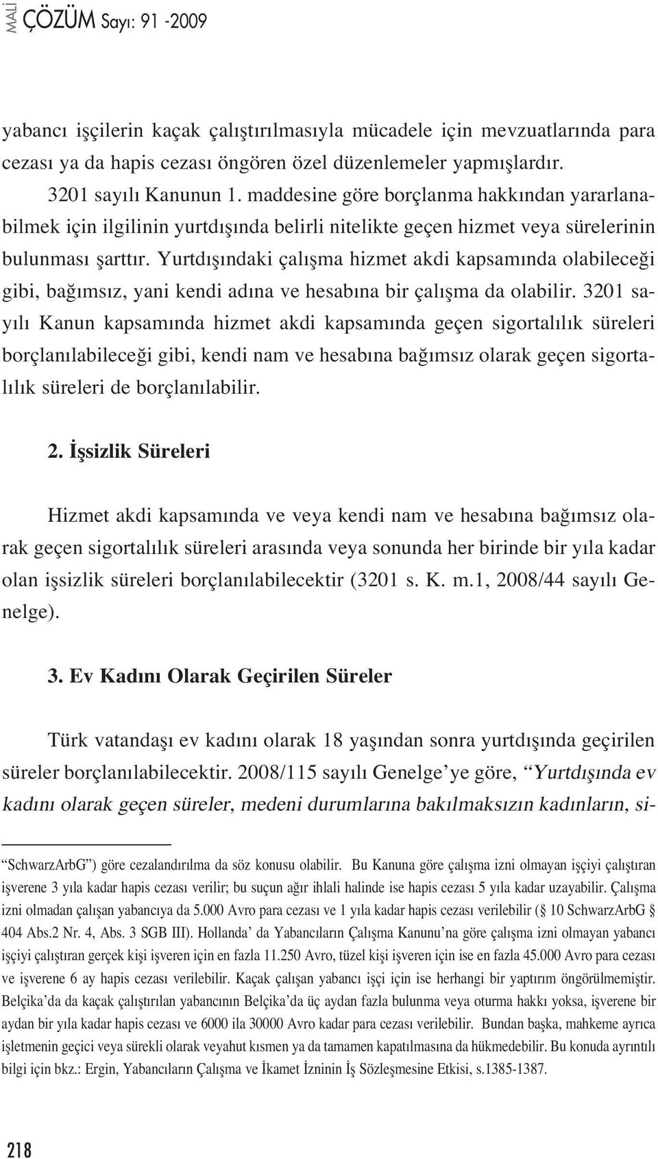 Yurtd fl ndaki çal flma hizmet akdi kapsam nda olabilece i gibi, ba ms z, yani kendi ad na ve hesab na bir çal flma da olabilir.