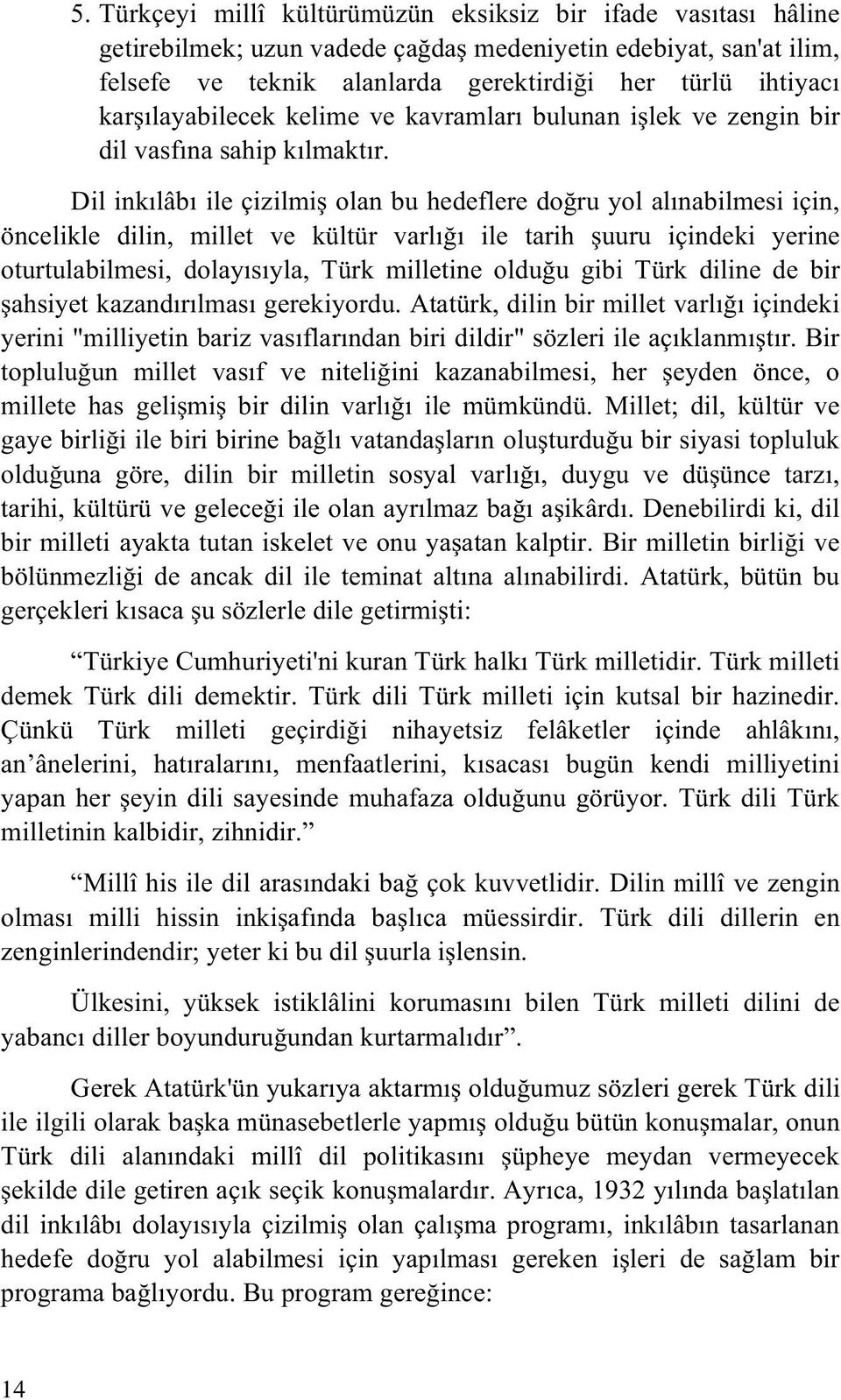 Dil ink lâb ile çizilmi olan bu hedeflere do ru yol al nabilmesi için, öncelikle dilin, millet ve kültür varl ile tarih uuru içindeki yerine oturtulabilmesi, dolay s yla, Türk milletine oldu u gibi