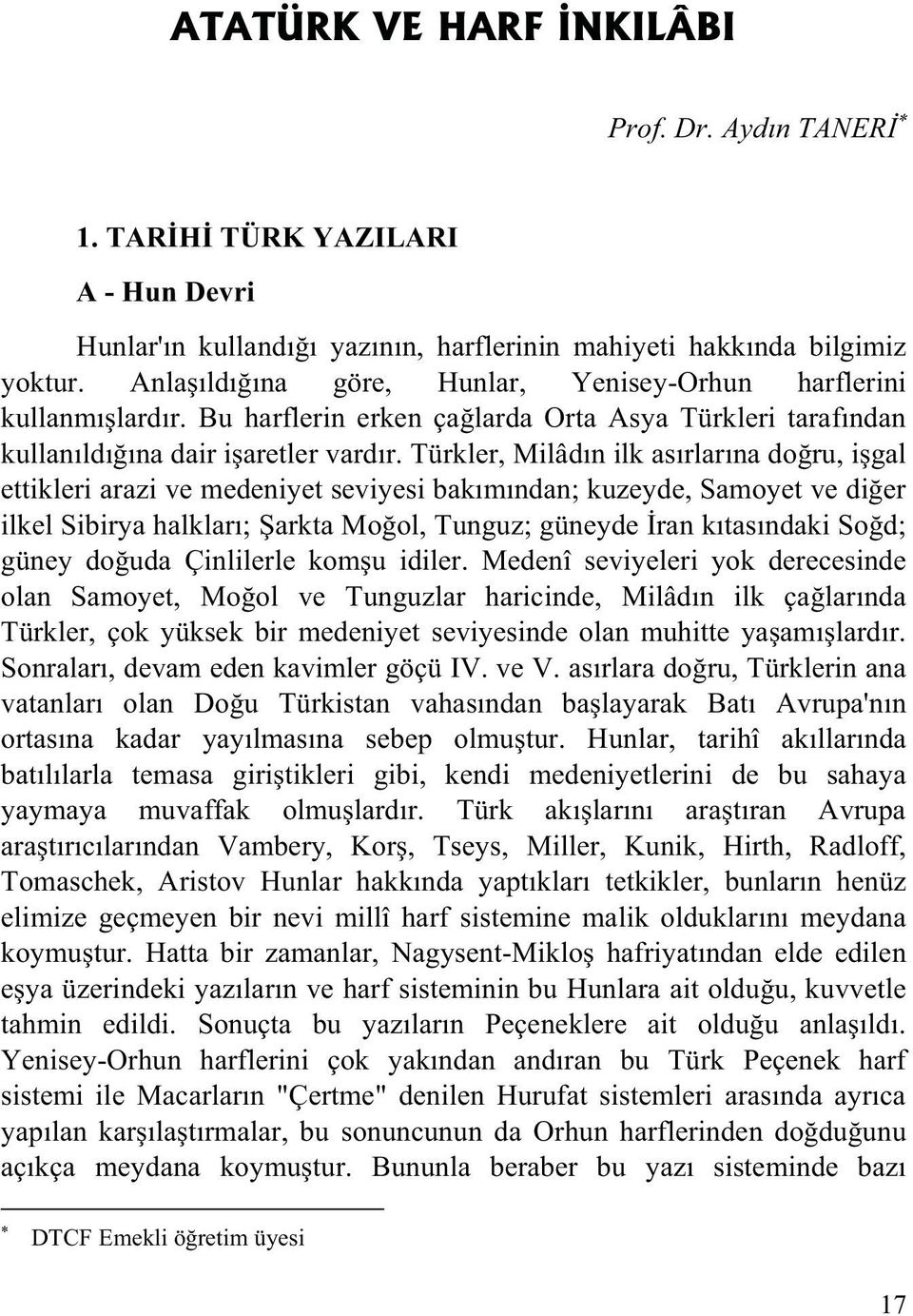 Türkler, Milâd n ilk as rlar na do ru, i gal ettikleri arazi ve medeniyet seviyesi bak m ndan; kuzeyde, Samoyet ve di er ilkel Sibirya halklar ; arkta Mo ol, Tunguz; güneyde ran k tas ndaki So d;