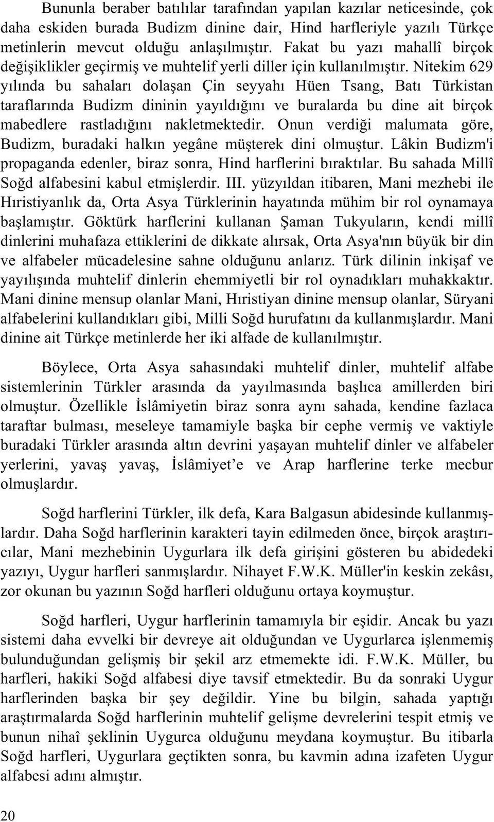 Nitekim 629 y l nda bu sahalar dola an Çin seyyah Hüen Tsang, Bat Türkistan taraflar nda Budizm dininin yay ld n ve buralarda bu dine ait birçok mabedlere rastlad n nakletmektedir.