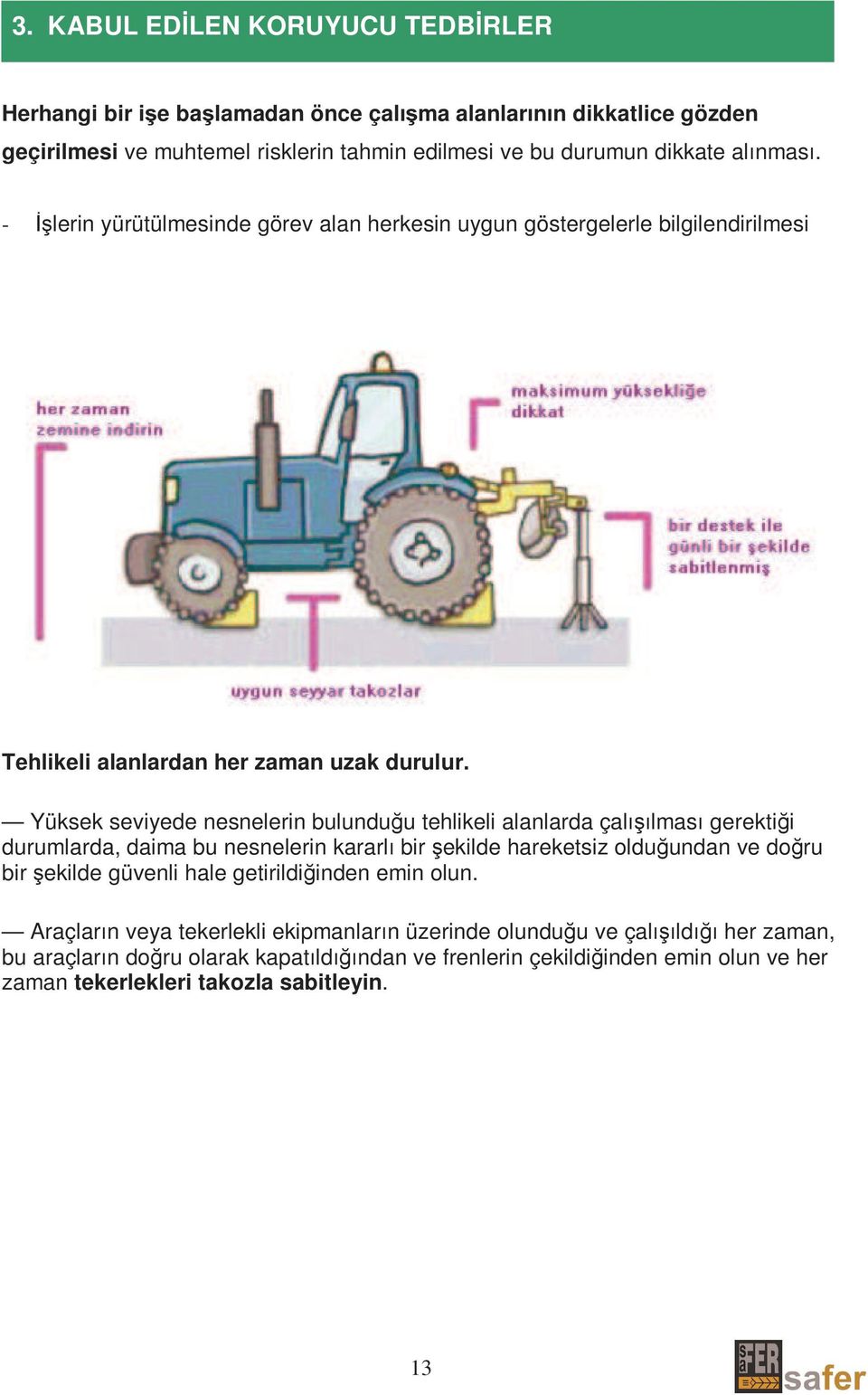 Yüksek seviyede nesnelerin bulunduğu tehlikeli alanlarda çalışılması gerektiği durumlarda, daima bu nesnelerin kararlı bir şekilde hareketsiz olduğundan ve doğru bir şekilde güvenli