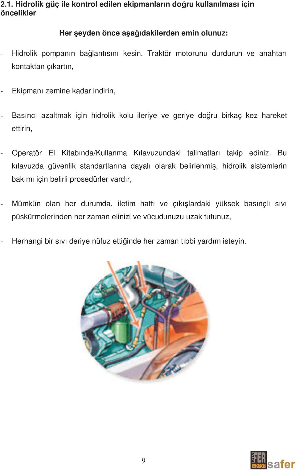 El Kitabında/Kullanma Kılavuzundaki talimatları takip ediniz.