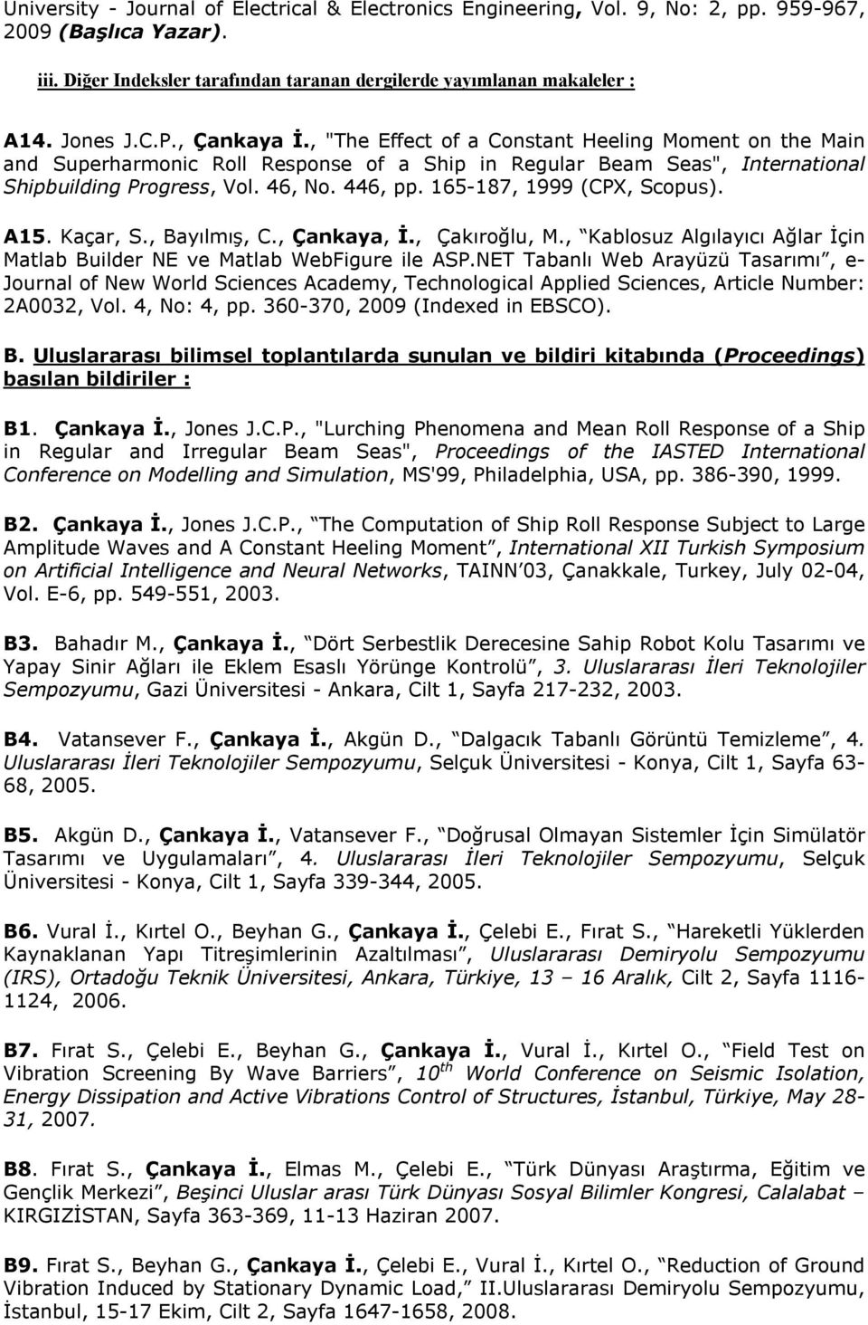 165-187, 1999 (CPX, Scopus). A15. Kaçar, S., Bayılmış, C., Çankaya, İ., Çakıroğlu, M., Kablosuz Algılayıcı Ağlar İçin Matlab Builder NE ve Matlab WebFigure ile ASP.