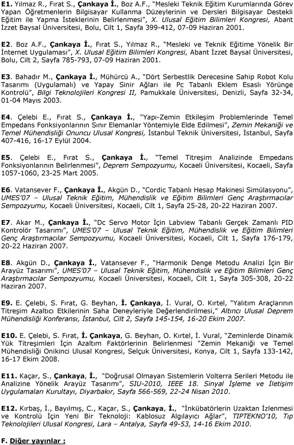 , Mesleki ve Teknik Eğitime Yönelik Bir İnternet Uygulaması, X. Ulusal Eğitim Bilimleri Kongresi, Abant İzzet Baysal Üniversitesi, Bolu, Cilt 2, Sayfa 785-793, 07-09 Haziran 2001. E3. Bahadır M.