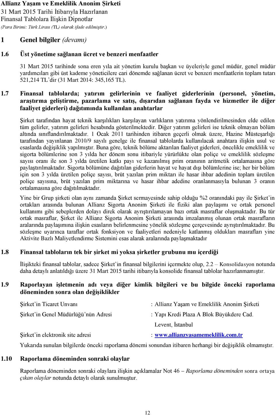 cari dönemde sağlanan ücret ve benzeri menfaatlerin toplam tutarı 521,214 TL dir (31 Mart 2014: 345,165 TL). 1.