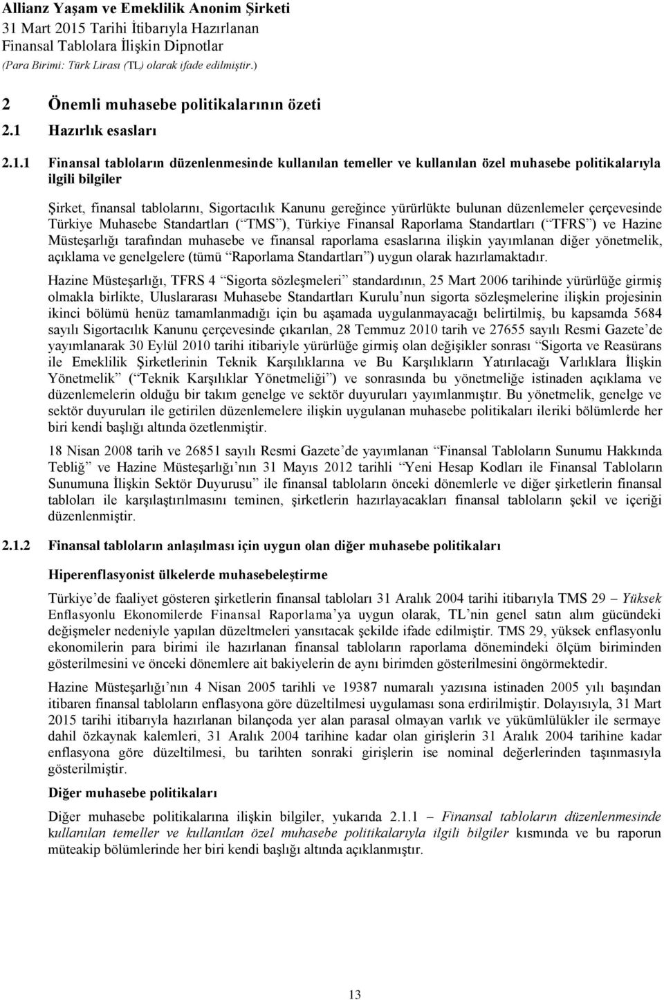 1 Finansal tabloların düzenlenmesinde kullanılan temeller ve kullanılan özel muhasebe politikalarıyla ilgili bilgiler Şirket, finansal tablolarını, Sigortacılık Kanunu gereğince yürürlükte bulunan