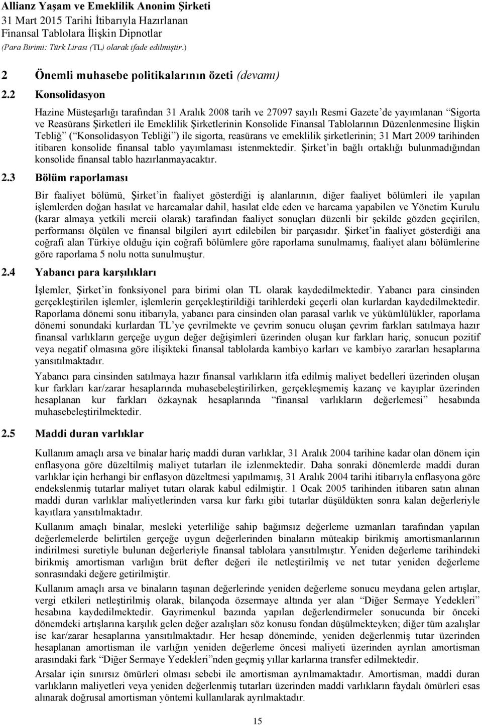 Tablolarının Düzenlenmesine İlişkin Tebliğ ( Konsolidasyon Tebliği ) ile sigorta, reasürans ve emeklilik şirketlerinin; 31 Mart 2009 tarihinden itibaren konsolide finansal tablo yayımlaması