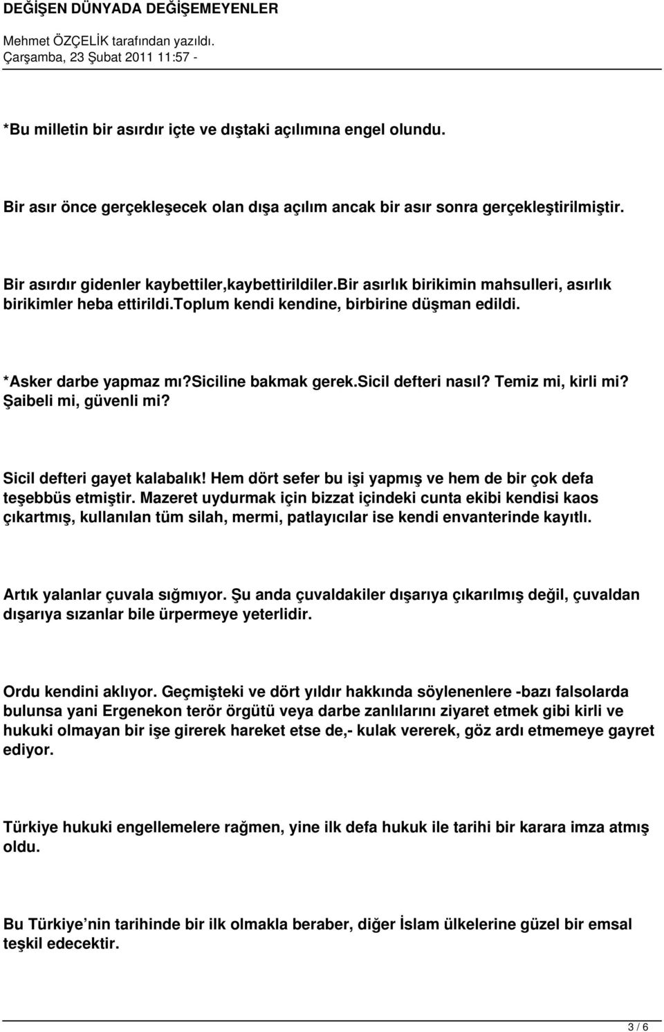 siciline bakmak gerek.sicil defteri nasıl? Temiz mi, kirli mi? Şaibeli mi, güvenli mi? Sicil defteri gayet kalabalık! Hem dört sefer bu işi yapmış ve hem de bir çok defa teşebbüs etmiştir.