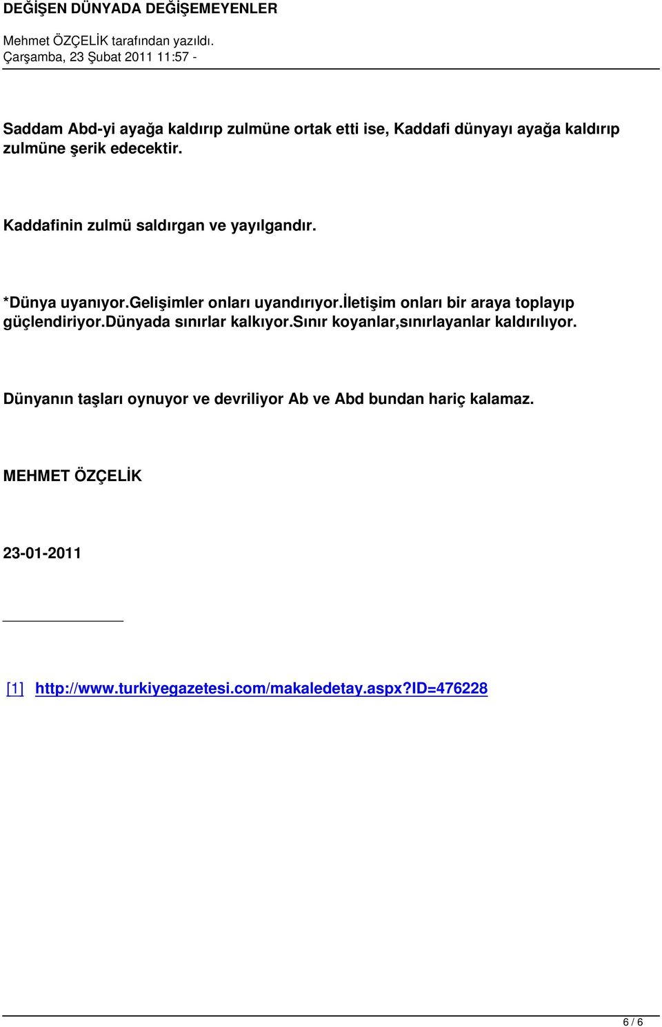 iletişim onları bir araya toplayıp güçlendiriyor.dünyada sınırlar kalkıyor.sınır koyanlar,sınırlayanlar kaldırılıyor.