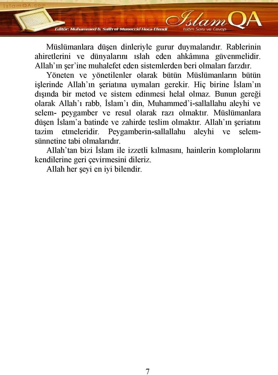 Bunun gereği olarak Allah ı rabb, İslam ı din, Muhammed i-sallallahu aleyhi ve selem- peygamber ve resul olarak razı olmaktır. Müslümanlara düşen İslam a batinde ve zahirde teslim olmaktır.