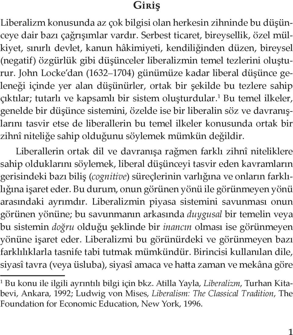 John Locke dan (1632 1704) günümüze kadar liberal düşünce geleneği içinde yer alan düşünürler, ortak bir şekilde bu tezlere sahip çıktılar; tutarlı ve kapsamlı bir sistem oluşturdular.