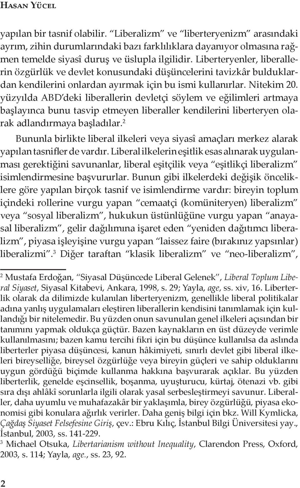 yüzyılda ABD deki liberallerin devletçi söylem ve eğilimleri artmaya başlayınca bunu tasvip etmeyen liberaller kendilerini liberteryen olarak adlandırmaya başladılar.