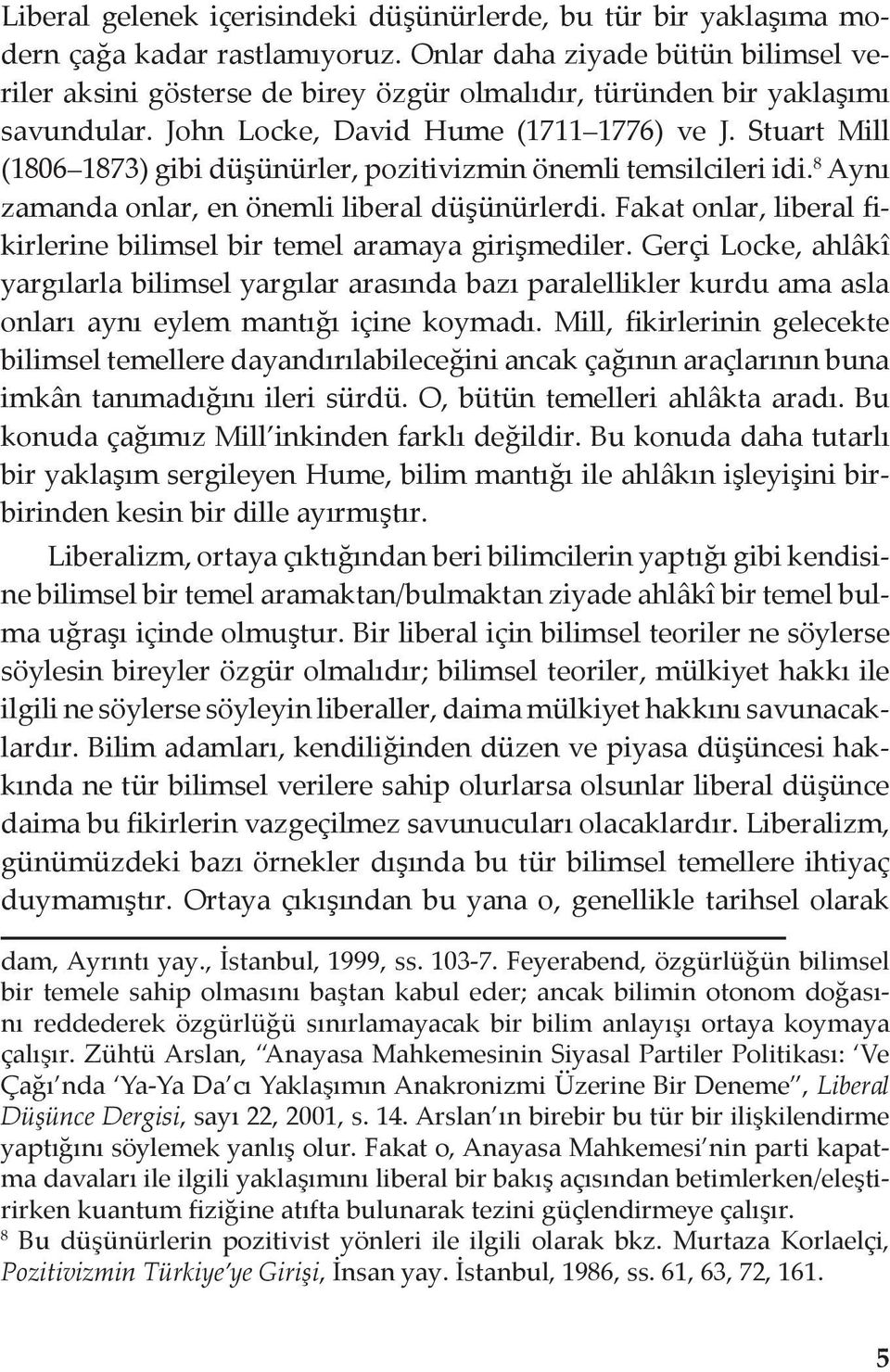 Stuart Mill (1806 1873) gibi düşünürler, pozitivizmin önemli temsilcileri idi. 8 Aynı zamanda onlar, en önemli liberal düşünürlerdi.