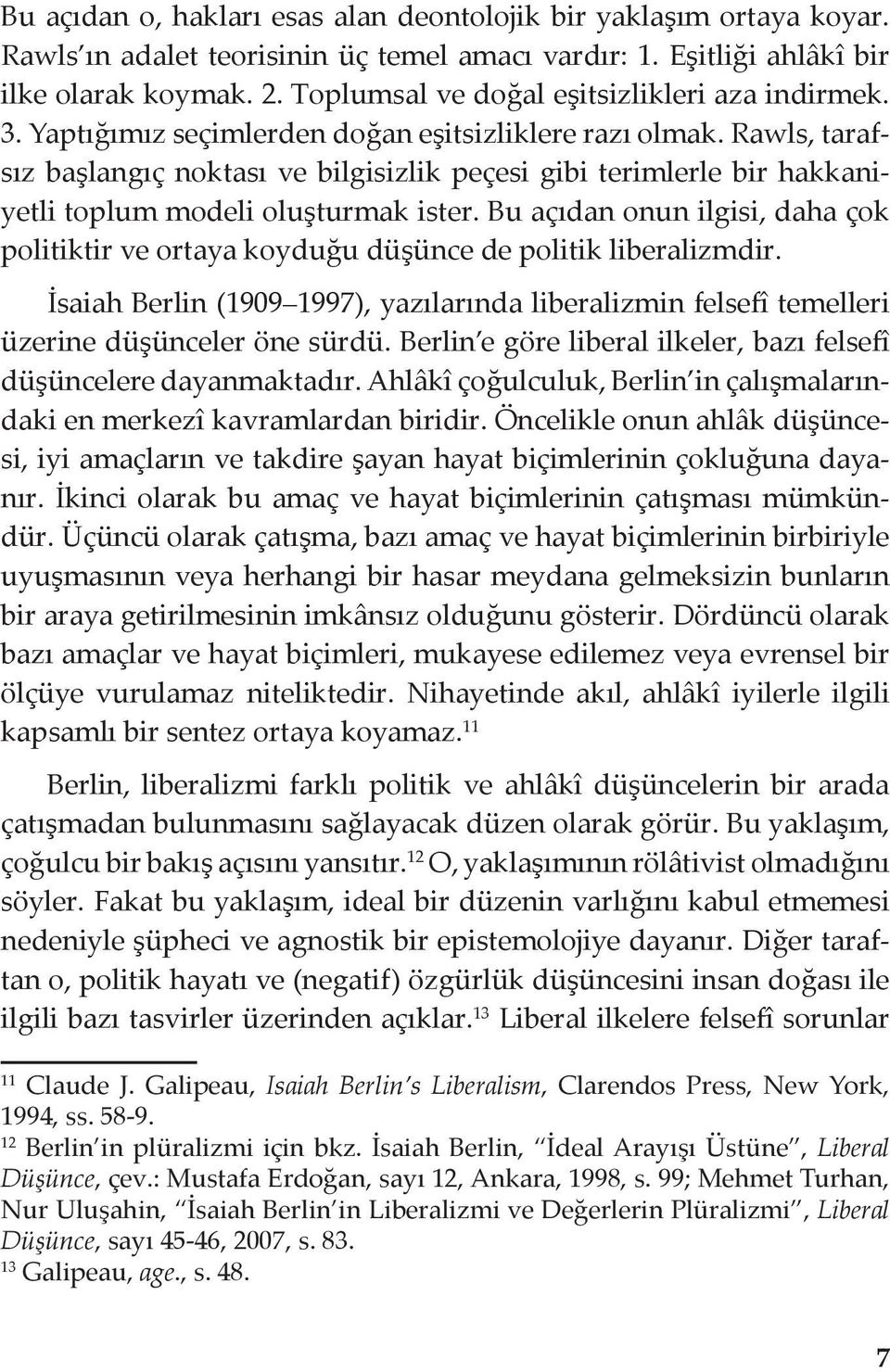 Rawls, tarafsız başlangıç noktası ve bilgisizlik peçesi gibi terimlerle bir hakkaniyetli toplum modeli oluşturmak ister.