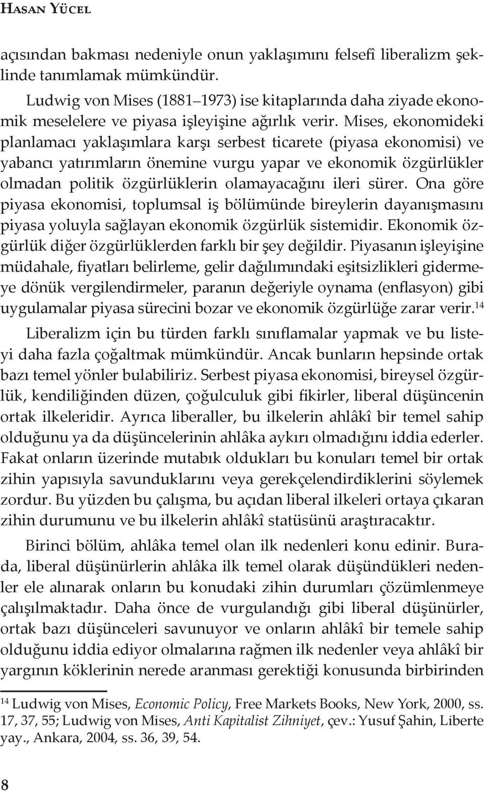 Mises, ekonomideki planlamacı yaklaşımlara karşı serbest ticarete (piyasa ekonomisi) ve yabancı yatırımların önemine vurgu yapar ve ekonomik özgürlükler olmadan politik özgürlüklerin olamayacağını