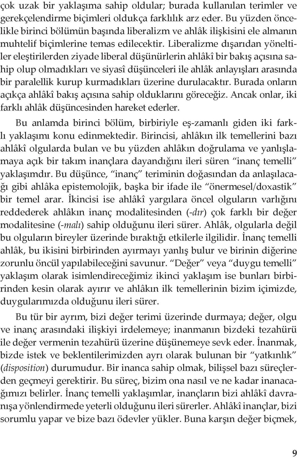 Liberalizme dışarıdan yöneltiler eleştirilerden ziyade liberal düşünürlerin ahlâkî bir bakış açısına sahip olup olmadıkları ve siyasî düşünceleri ile ahlâk anlayışları arasında bir paralellik kurup