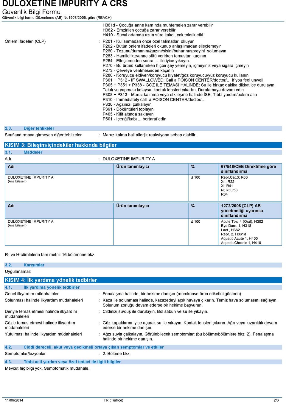 toksik etki : P201 - Kullanmadan önce özel talimatları okuyun P202 - Bütün önlem ifadeleri okunup anlaşılmadan elleçlemeyin P260 - Tozunu/dumanını/gazını/sisini/buharını/spreyini solumayın P263 -