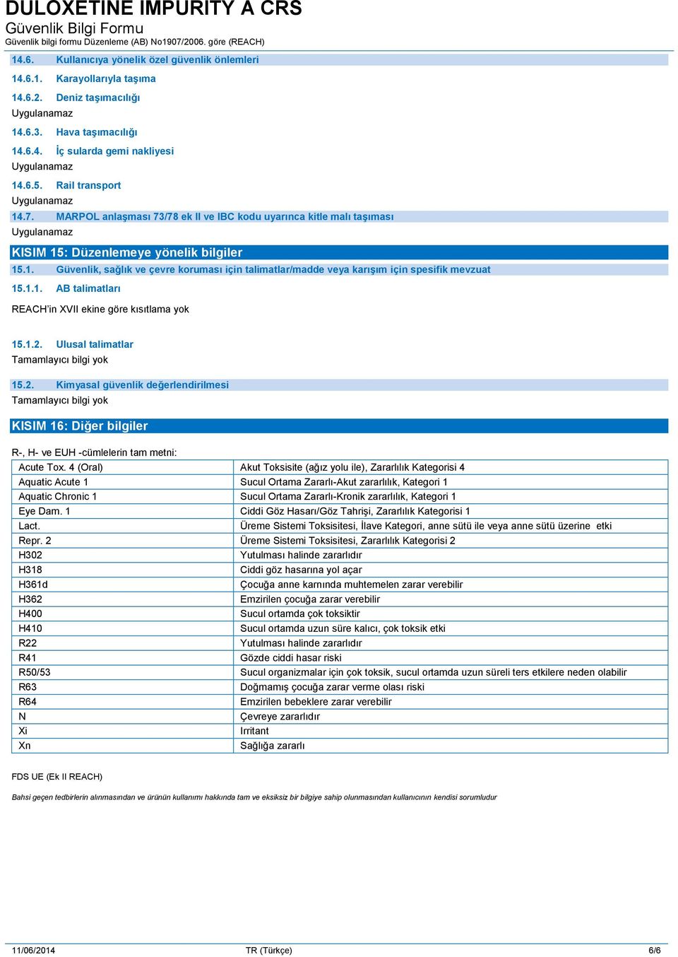 1.1. AB talimatları REACH in XVII ekine göre kısıtlama yok 15.1.2. Ulusal talimatlar 15.2. Kimyasal güvenlik değerlendirilmesi KISIM 16: Diğer bilgiler R-, H- ve EUH -cümlelerin tam metni: Acute Tox.