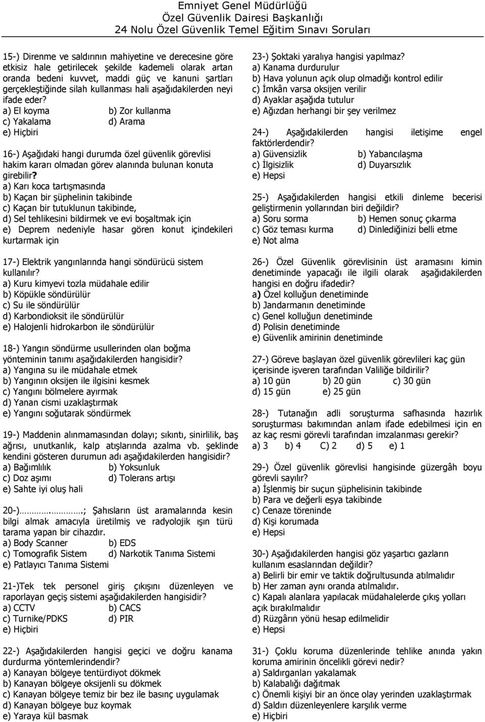 a) El koyma b) Zor kullanma c) Yakalama d) Arama 16-) Aşağıdaki hangi durumda özel güvenlik görevlisi hakim kararı olmadan görev alanında bulunan konuta girebilir?