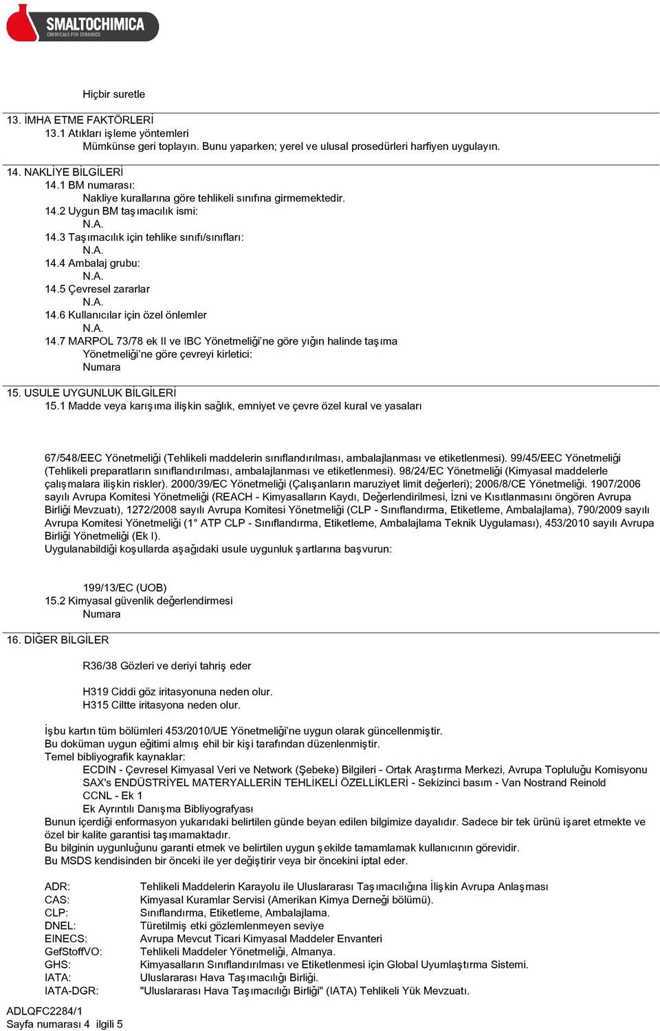 6 Kullanýcýlar için özel önlemler 14.7 MARPOL 73/78 ek II ve IBC Yönetmeliði ne göre yýðýn halinde taþýma Yönetmeliði ne göre çevreyi kirletici: Numara 15. USULE UYGUNLUK BÝLGÝLERÝ 15.