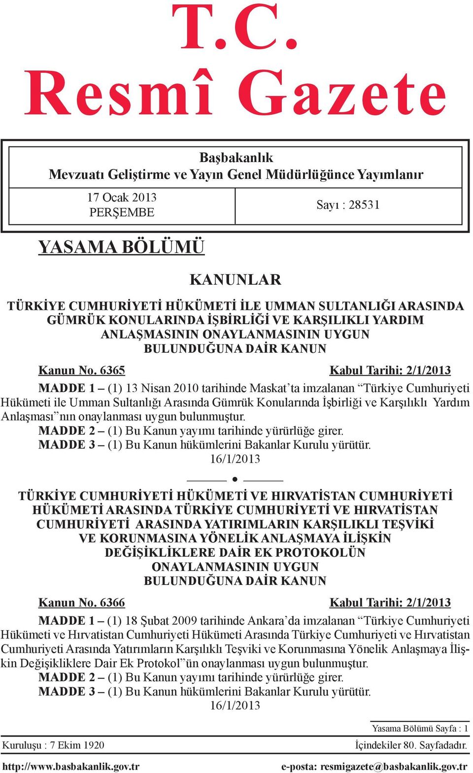 6365 Kabul Tarihi: 2/1/2013 MADDE 1 (1) 13 Nisan 2010 tarihinde Maskat ta imzalanan Türkiye Cumhuriyeti Hükümeti ile Umman Sultanlığı Arasında Gümrük Konularında İşbirliği ve Karşılıklı Yardım