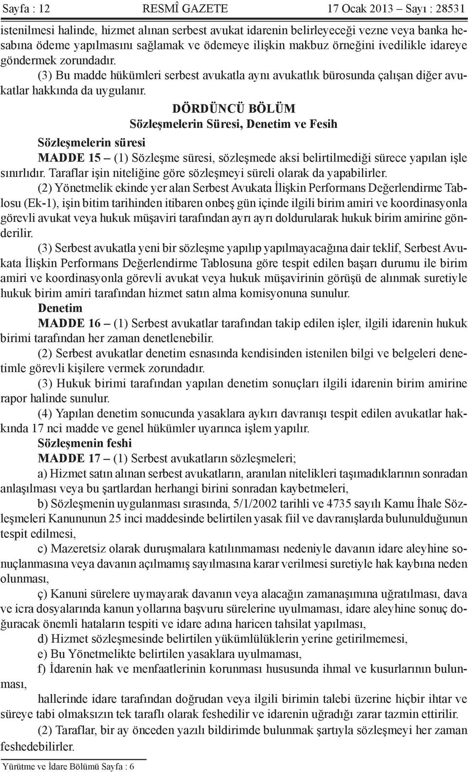 DÖRDÜNCÜ BÖLÜM Sözleşmelerin Süresi, Denetim ve Fesih Sözleşmelerin süresi MADDE 15 (1) Sözleşme süresi, sözleşmede aksi belirtilmediği sürece yapılan işle sınırlıdır.