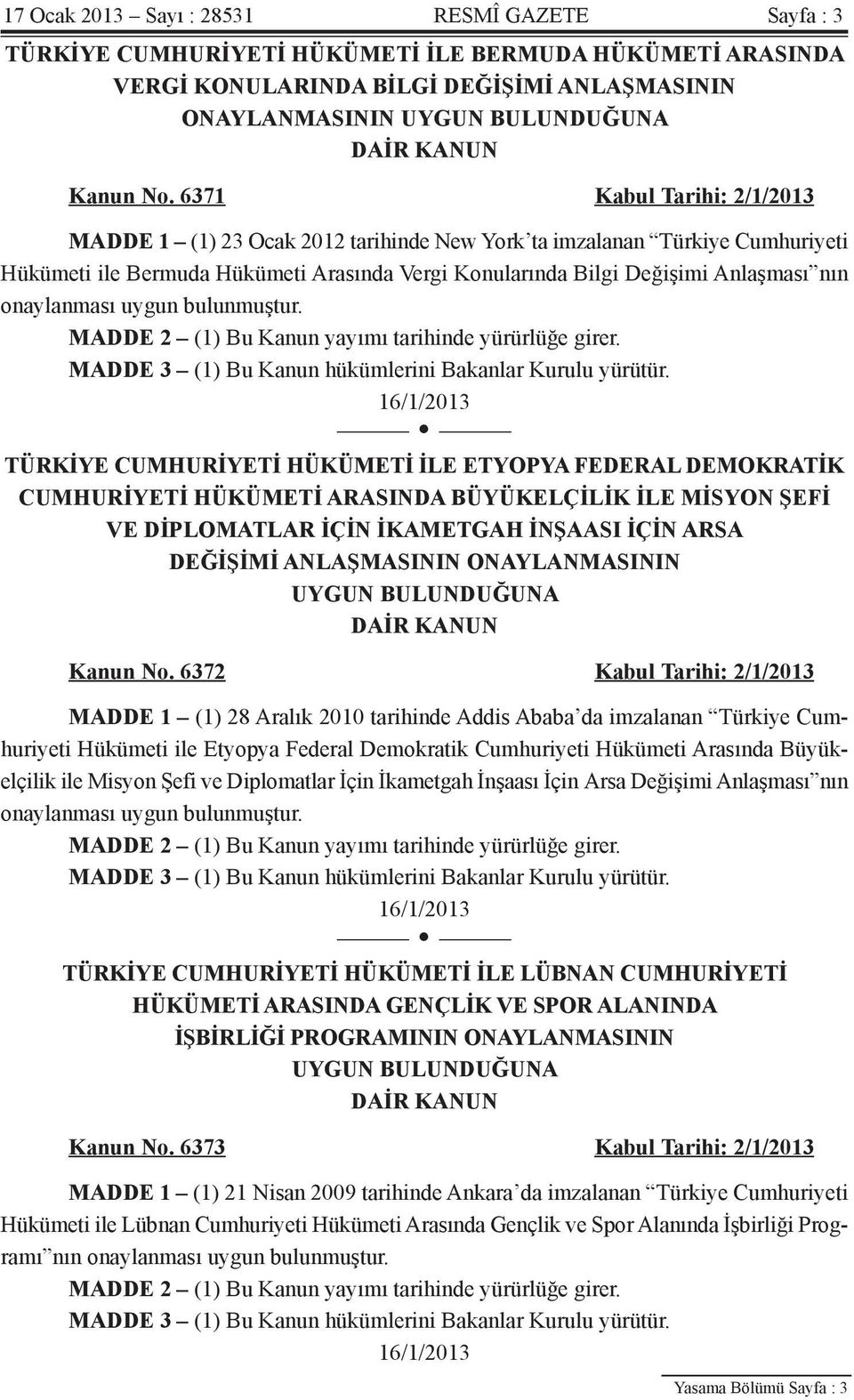 6371 Kabul Tarihi: 2/1/2013 MADDE 1 (1) 23 Ocak 2012 tarihinde New York ta imzalanan Türkiye Cumhuriyeti Hükümeti ile Bermuda Hükümeti Arasında Vergi Konularında Bilgi Değişimi Anlaşması nın