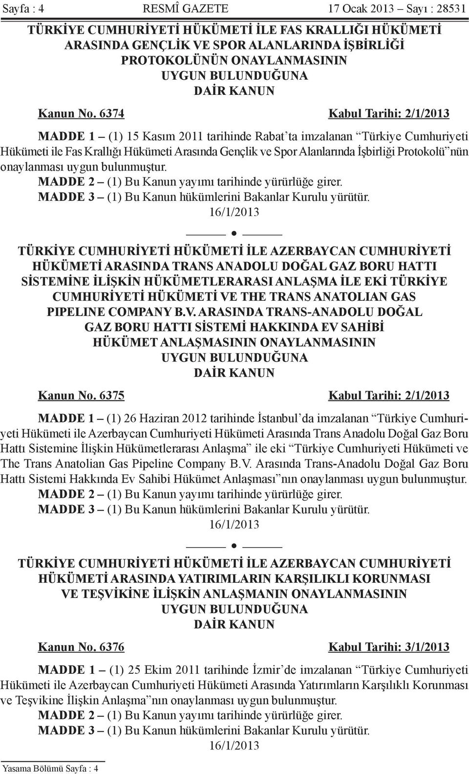 6374 Kabul Tarihi: 2/1/2013 MADDE 1 (1) 15 Kasım 2011 tarihinde Rabat ta imzalanan Türkiye Cumhuriyeti Hükümeti ile Fas Krallığı Hükümeti Arasında Gençlik ve Spor Alanlarında İşbirliği Protokolü nün