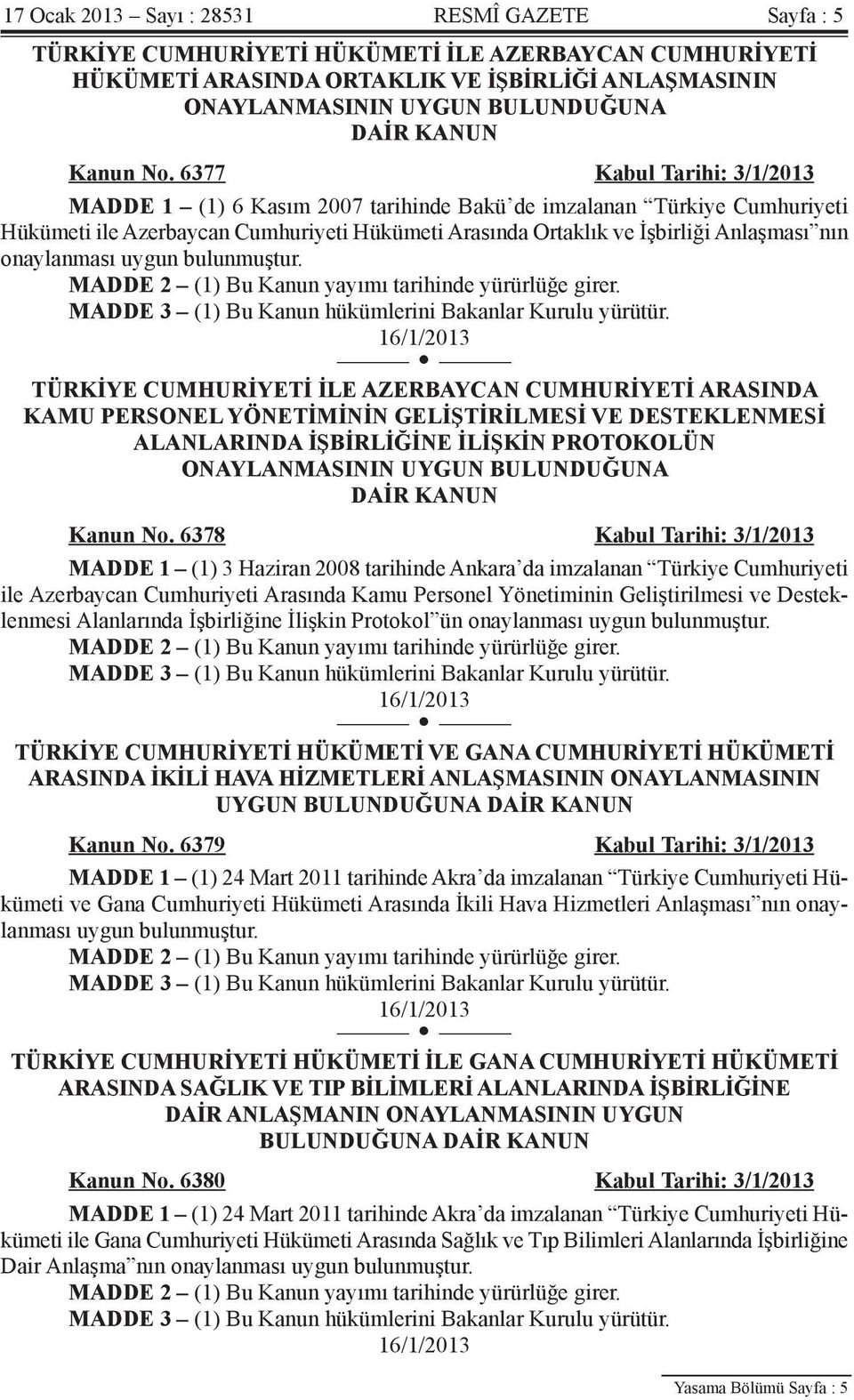 6377 Kabul Tarihi: 3/1/2013 MADDE 1 (1) 6 Kasım 2007 tarihinde Bakü de imzalanan Türkiye Cumhuriyeti Hükümeti ile Azerbaycan Cumhuriyeti Hükümeti Arasında Ortaklık ve İşbirliği Anlaşması nın