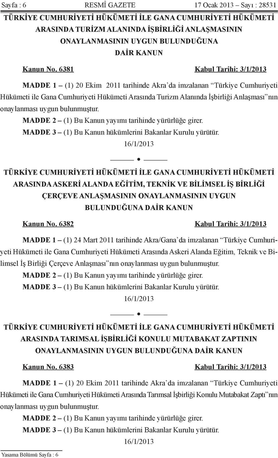 6381 Kabul Tarihi: 3/1/2013 MADDE 1 (1) 20 Ekim 2011 tarihinde Akra da imzalanan Türkiye Cumhuriyeti Hükümeti ile Gana Cumhuriyeti Hükümeti Arasında Turizm Alanında İşbirliği Anlaşması nın
