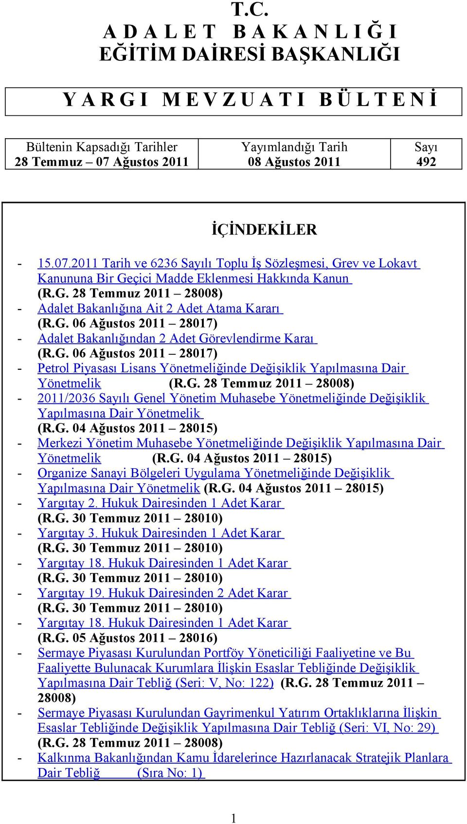 G. 06 Ağustos 2011 28017) - Adalet Bakanlığından 2 Adet Görevlendirme Karaı (R.G. 06 Ağustos 2011 28017) - Petrol Piyasası Lisans Yönetmeliğinde Değişiklik Yapılmasına Dair Yönetmelik (R.G. 28 Temmuz 2011 28008) - 2011/2036 Sayılı Genel Yönetim Muhasebe Yönetmeliğinde Değişiklik Yapılmasına Dair Yönetmelik (R.