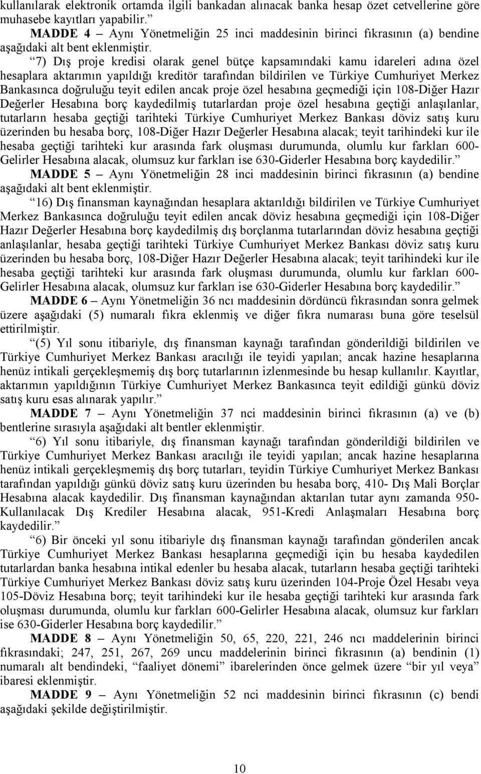 7) Dış proje kredisi olarak genel bütçe kapsamındaki kamu idareleri adına özel hesaplara aktarımın yapıldığı kreditör tarafından bildirilen ve Türkiye Cumhuriyet Merkez Bankasınca doğruluğu teyit