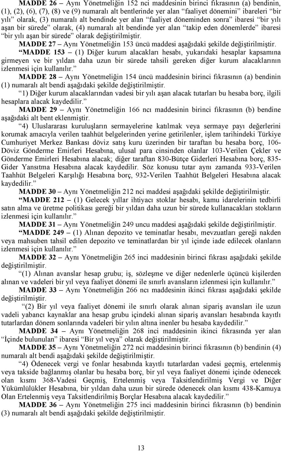 değiştirilmiştir. MADDE 27 Aynı Yönetmeliğin 153 üncü maddesi aşağıdaki şekilde değiştirilmiştir.