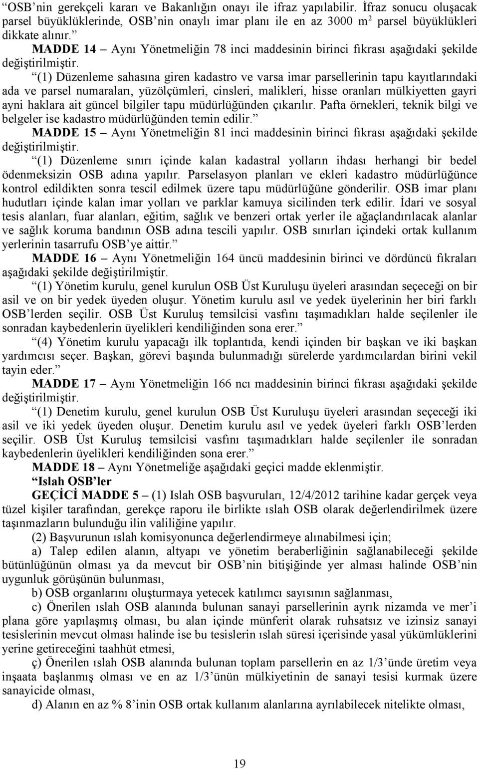 (1) Düzenleme sahasına giren kadastro ve varsa imar parsellerinin tapu kayıtlarındaki ada ve parsel numaraları, yüzölçümleri, cinsleri, malikleri, hisse oranları mülkiyetten gayri ayni haklara ait