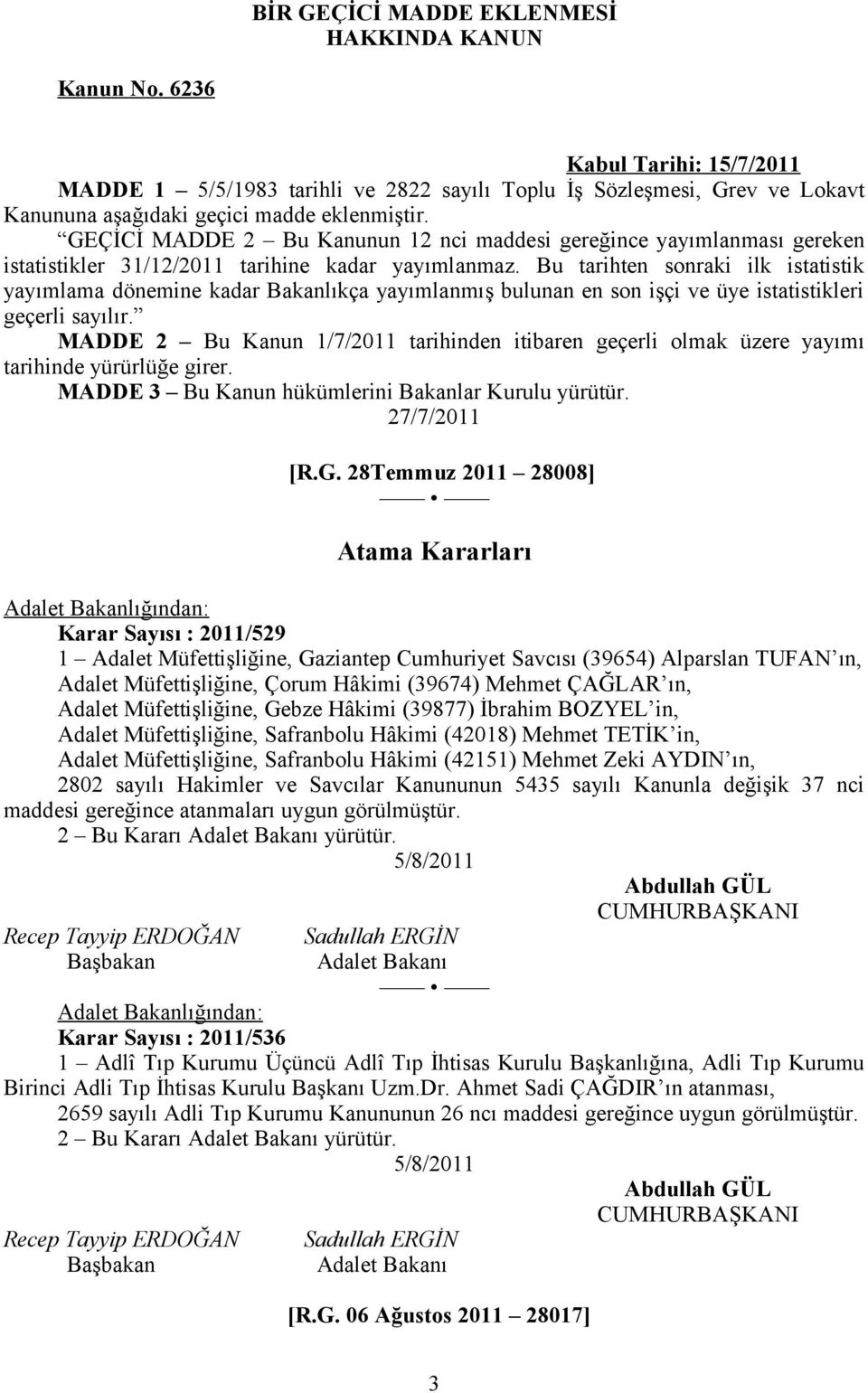 GEÇİCİ MADDE 2 Bu Kanunun 12 nci maddesi gereğince yayımlanması gereken istatistikler 31/12/2011 tarihine kadar yayımlanmaz.