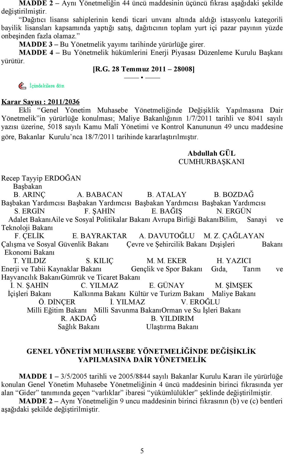 olamaz. MADDE 3 Bu Yönetmelik yayımı tarihinde yürürlüğe girer. MADDE 4 Bu Yönetmelik hükümlerini Enerji Piyasası Düzenleme Kurulu Başkanı yürütür. [R.G.