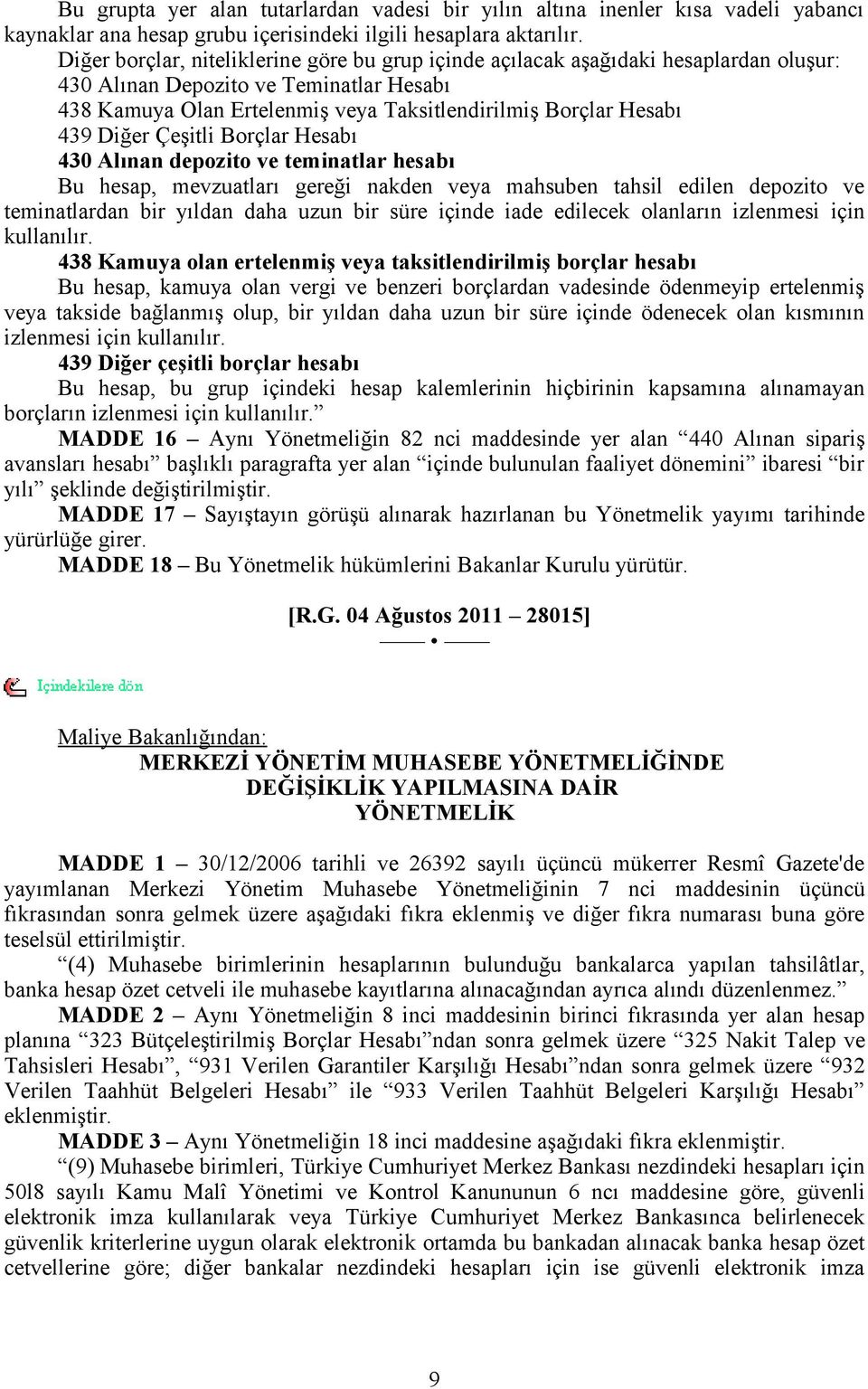 Diğer Çeşitli Borçlar Hesabı 430 Alınan depozito ve teminatlar hesabı Bu hesap, mevzuatları gereği nakden veya mahsuben tahsil edilen depozito ve teminatlardan bir yıldan daha uzun bir süre içinde