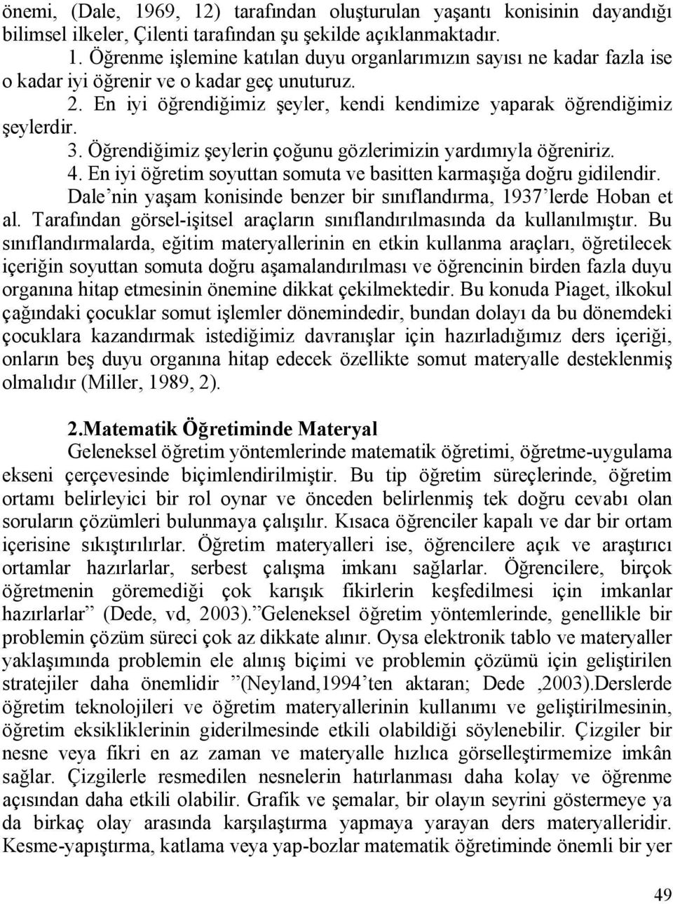 En iyi öğretim soyuttan somuta ve basitten karmaşığa doğru gidilendir. Dale nin yaşam konisinde benzer bir sınıflandırma, 1937 lerde Hoban et al.