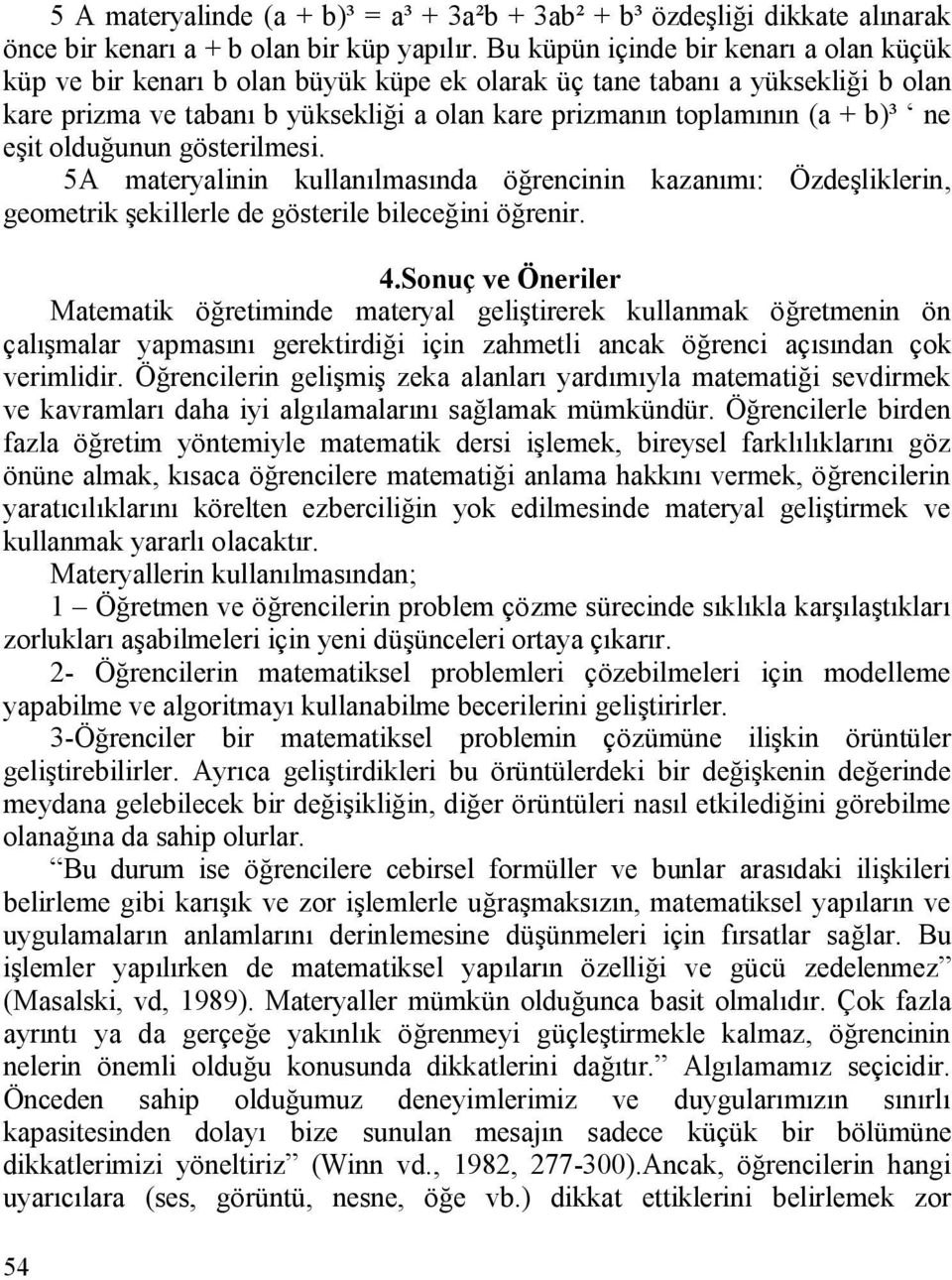 ne eşit olduğunun gösterilmesi. 5A materyalinin kullanılmasında öğrencinin kazanımı: Özdeşliklerin, geometrik şekillerle de gösterile bileceğini öğrenir. 4.