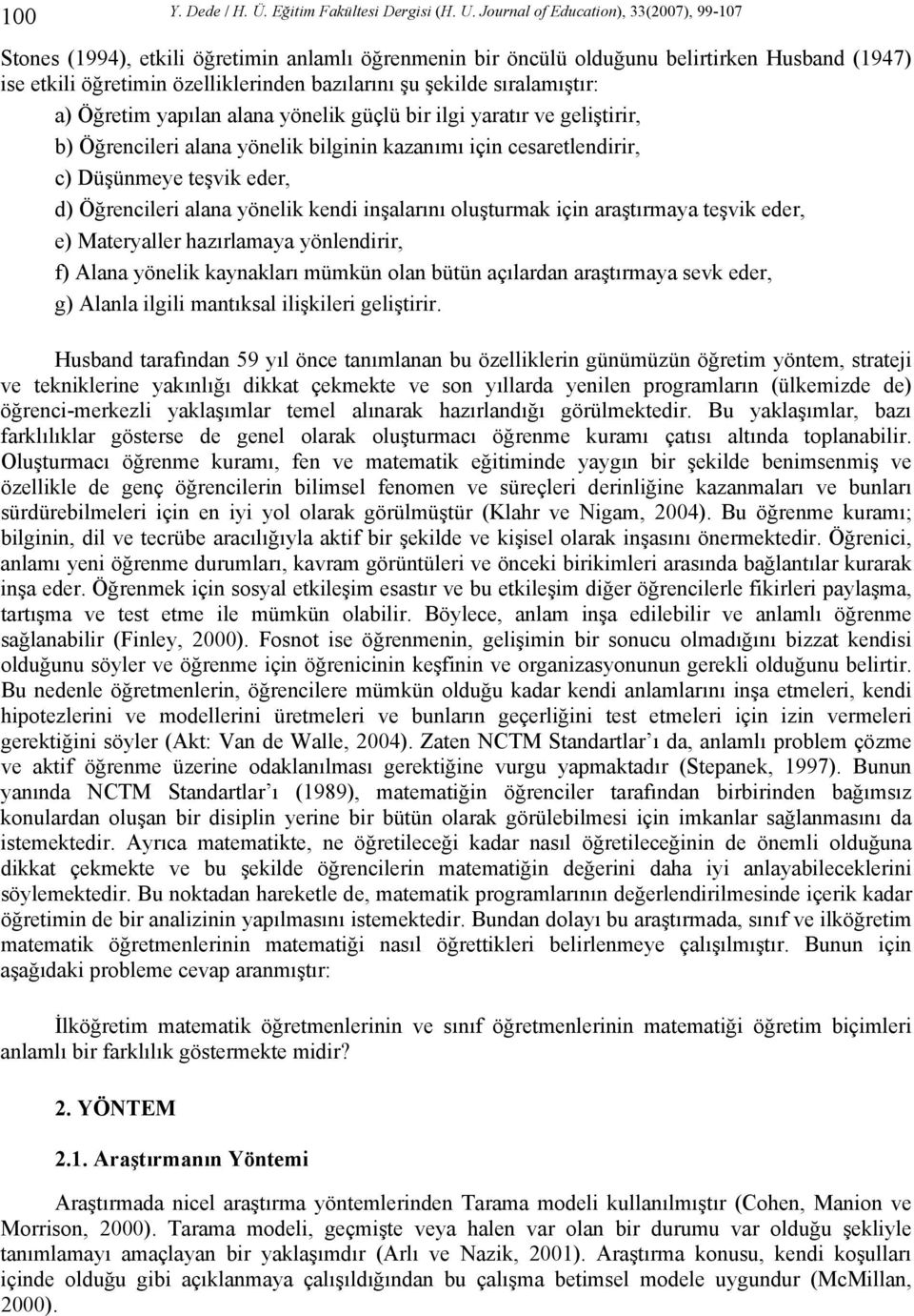 sıralamıştır: a) Öğretim yapılan alana yönelik güçlü bir ilgi yaratır ve geliştirir, b) Öğrencileri alana yönelik bilginin kazanımı için cesaretlendirir, c) Düşünmeye teşvik eder, d) Öğrencileri