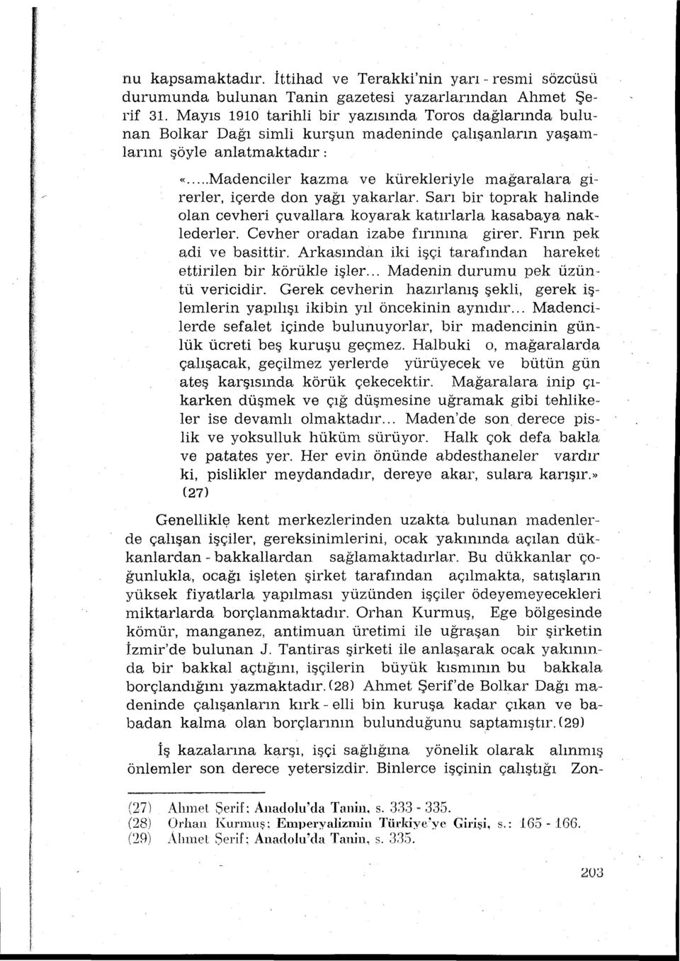 .. Madenciler kazma ve kürekleriyle mağaralara girerler, içerde don yağ yakarlar. Sar bir toprak halinde olan cevheri çuvallara koyarak katrlarla kasahaya naklederler. Cevher oradan izabe frnna girer.