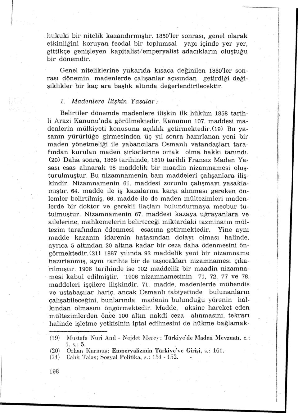 . Madenlere İlişkin Yasalar: Belirtiler dönemde madeniere ilişkin ilk hükün 858 tarihli Arazi Kanunu'nda görülmektedir. Kanunun 07. maddesi madenlerin nülkiyeti konusuna açklk getirmektedir.