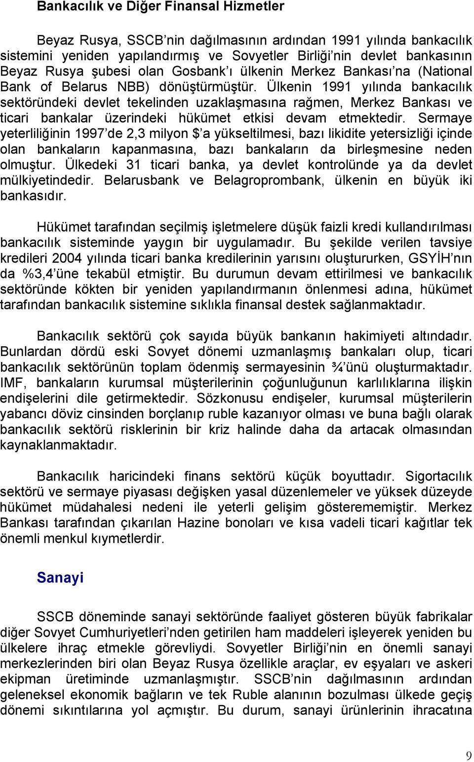 Ülkenin 1991 yılında bankacılık sektöründeki devlet tekelinden uzaklaşmasına rağmen, Merkez Bankası ve ticari bankalar üzerindeki hükümet etkisi devam etmektedir.