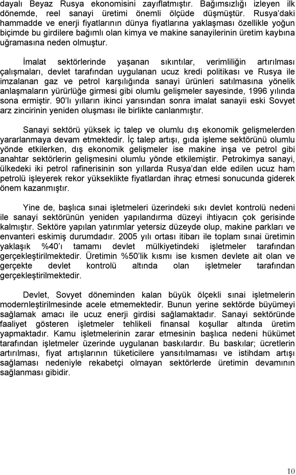 İmalat sektörlerinde yaşanan sıkıntılar, verimliliğin artırılması çalışmaları, devlet tarafından uygulanan ucuz kredi politikası ve Rusya ile imzalanan gaz ve petrol karşılığında sanayi ürünleri