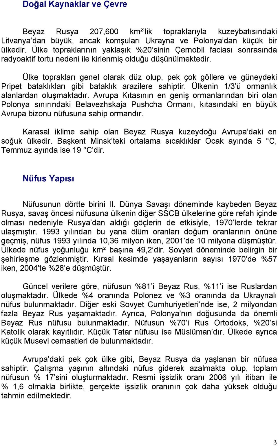 Ülke toprakları genel olarak düz olup, pek çok göllere ve güneydeki Pripet bataklıkları gibi bataklık arazilere sahiptir. Ülkenin 1/3 ü ormanlık alanlardan oluşmaktadır.