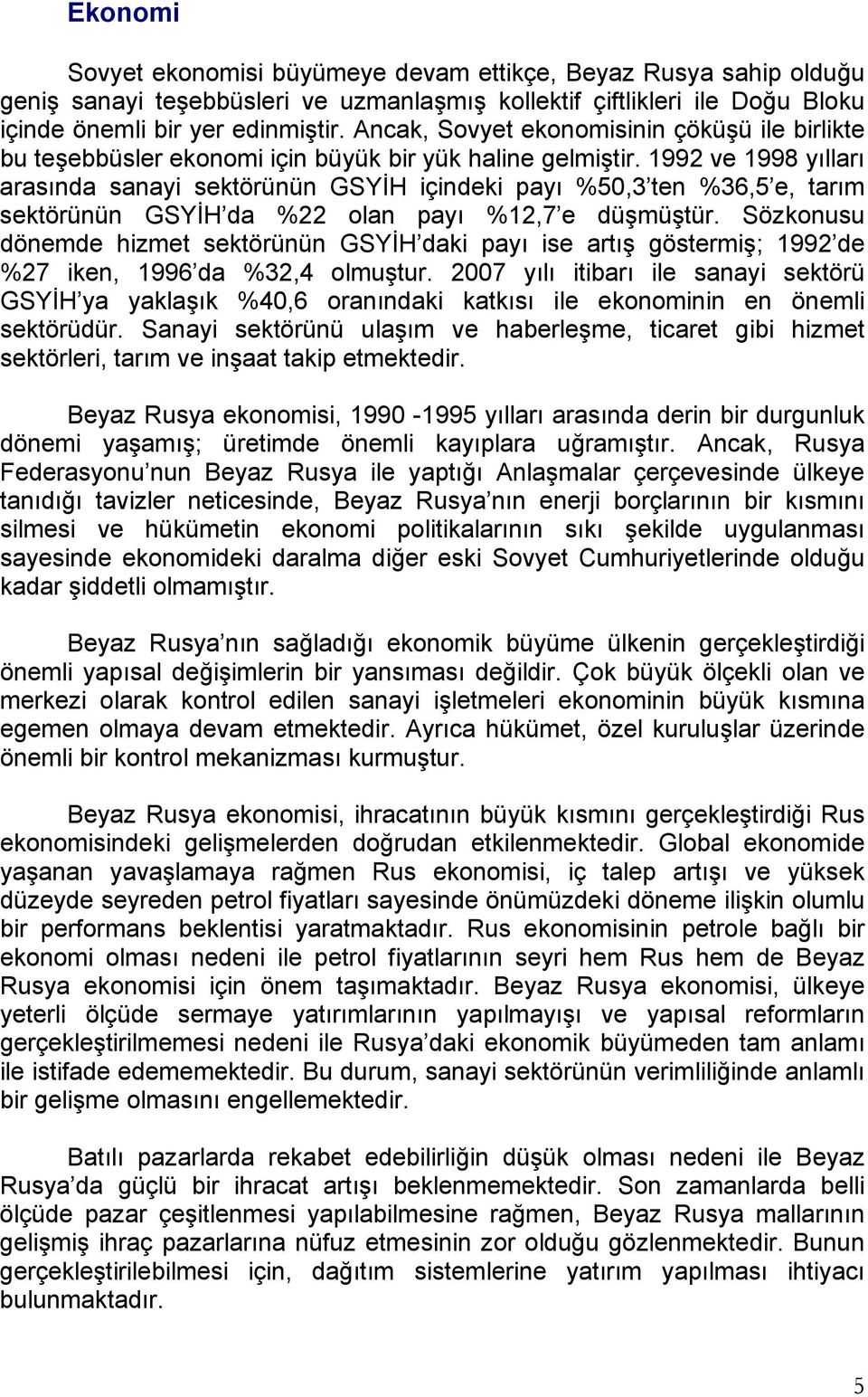 1992 ve 1998 yılları arasında sanayi sektörünün GSYİH içindeki payı %50,3 ten %36,5 e, tarım sektörünün GSYİH da %22 olan payı %12,7 e düşmüştür.