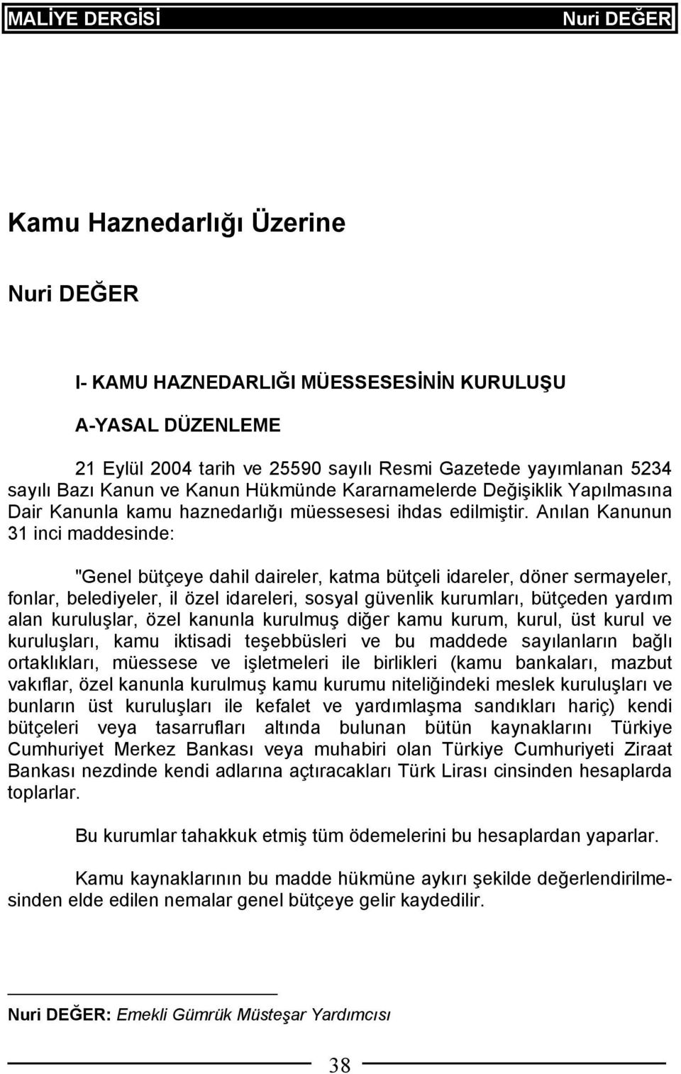 Anılan Kanunun 31 inci maddesinde: "Genel bütçeye dahil daireler, katma bütçeli idareler, döner sermayeler, fonlar, belediyeler, il özel idareleri, sosyal güvenlik kurumları, bütçeden yardım alan