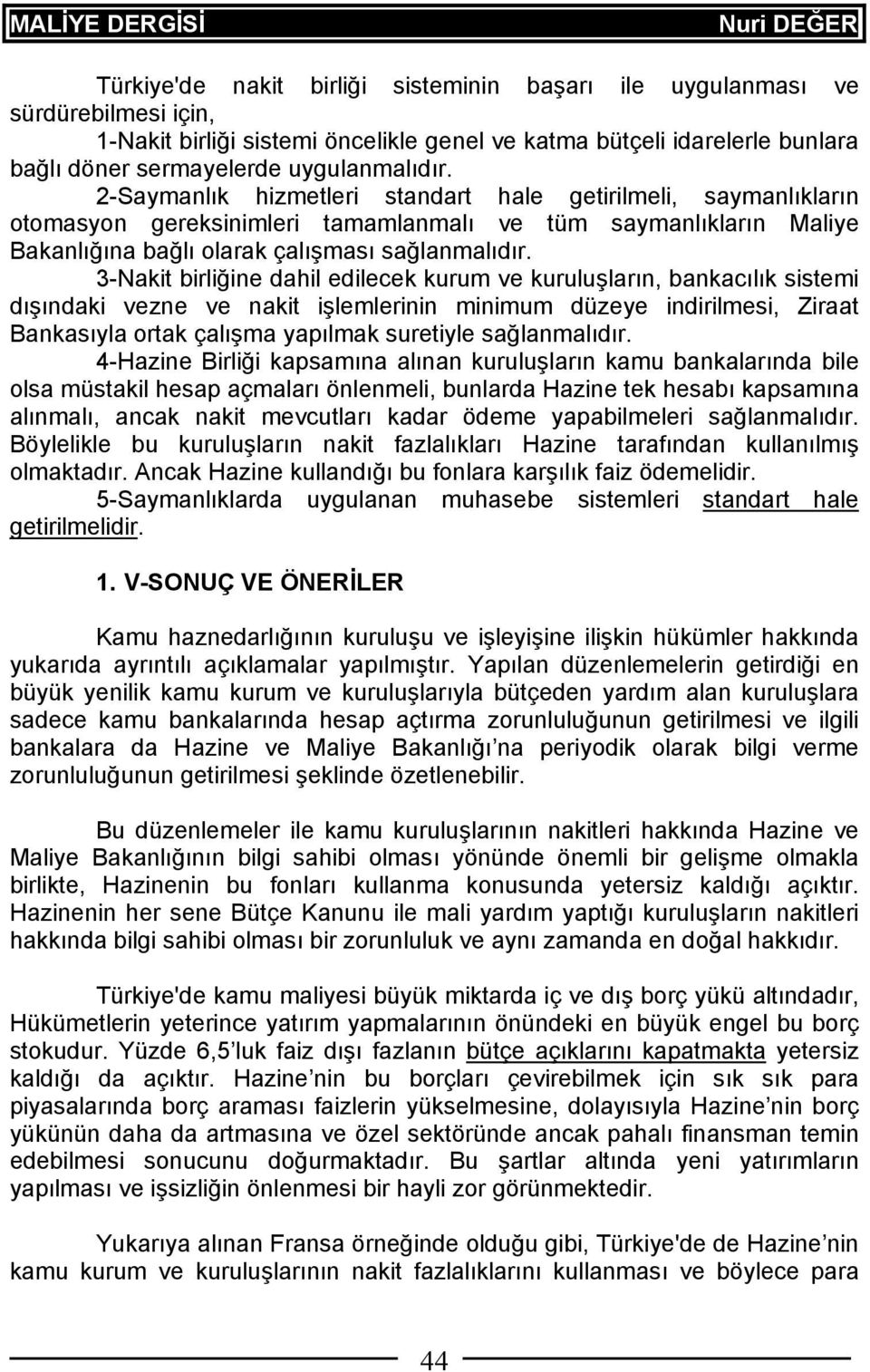 3-Nakit birliğine dahil edilecek kurum ve kuruluşların, bankacılık sistemi dışındaki vezne ve nakit işlemlerinin minimum düzeye indirilmesi, Ziraat Bankasıyla ortak çalışma yapılmak suretiyle